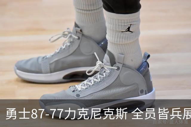 勇士87-77力克尼克斯 全员皆兵展现坚韧拼搏精神