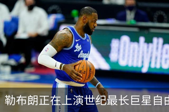 勒布朗正在上演世纪最长巨星自由球员大戏，这项纪录本就属于他