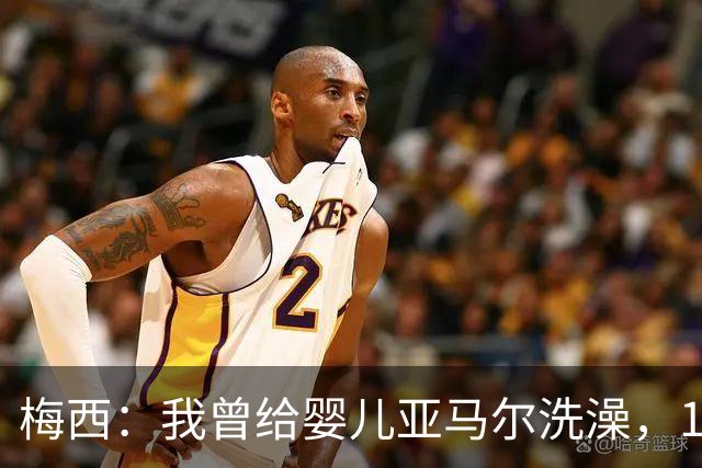 梅西：我曾给婴儿亚马尔洗澡，19年后在世界杯交手，这太疯狂了