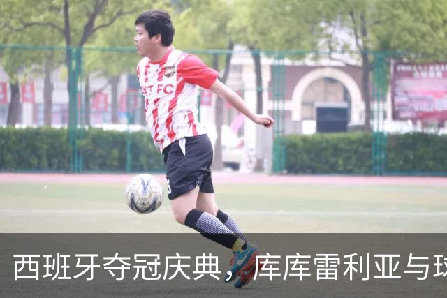 西班牙夺冠庆典，库库雷利亚与球迷一起唱库库之歌
