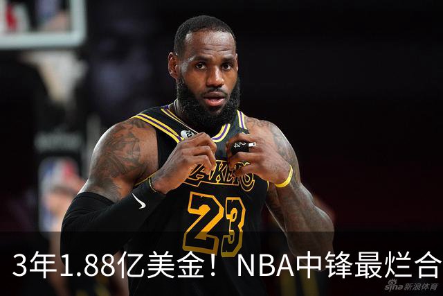 3年1.88亿美金！NBA中锋最烂合同，老詹不相信大帝